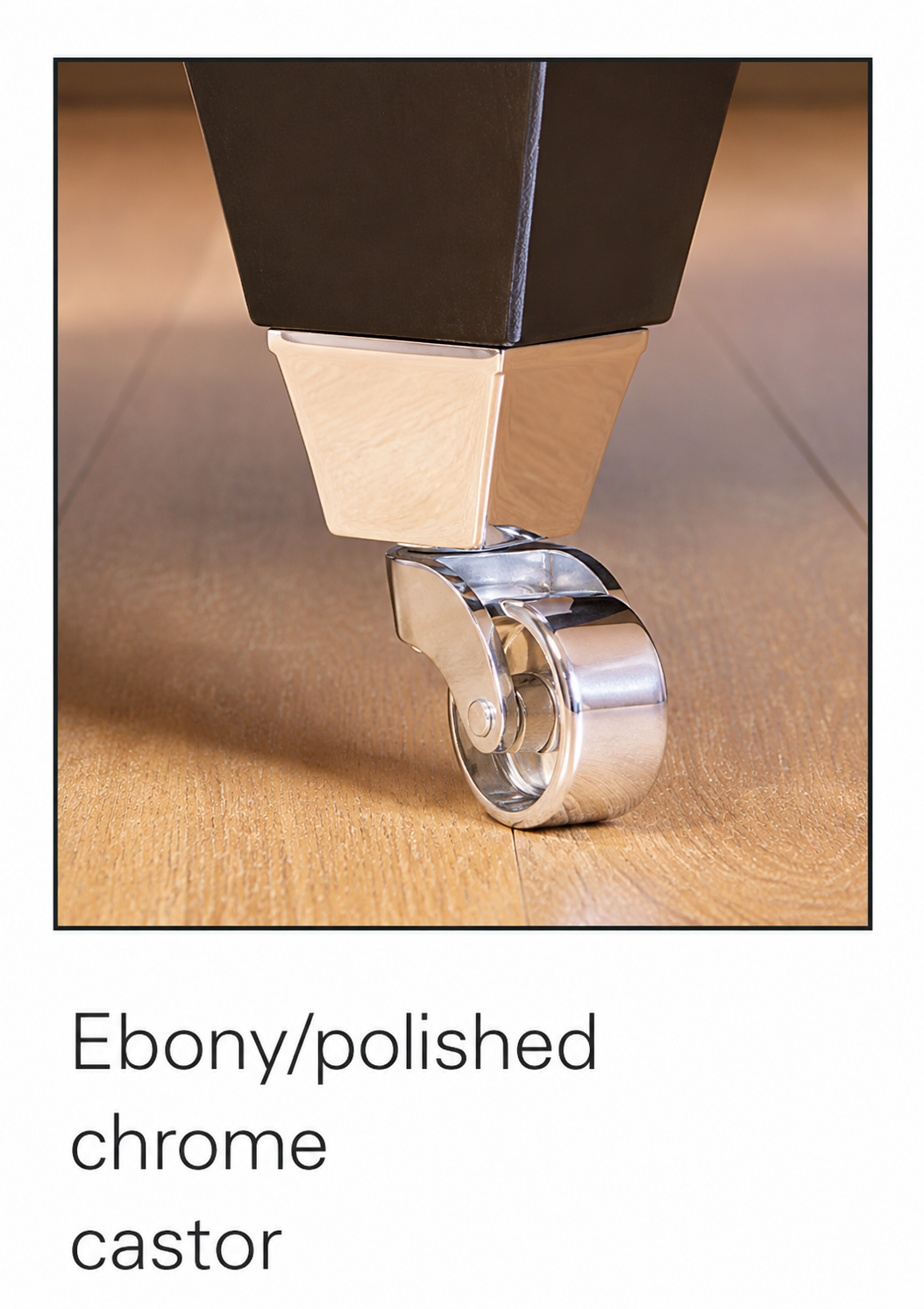 Ebony/polished chrome castor